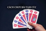 Phổ biến cách đánh bài tam cúc online mới nhất hiện nay