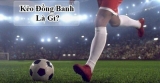 Kèo đồng banh là gì? Tiết lộ cách chơi kèo đồng banh tốt